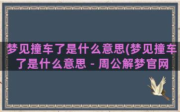 梦见撞车了是什么意思(梦见撞车了是什么意思 - 周公解梦官网)